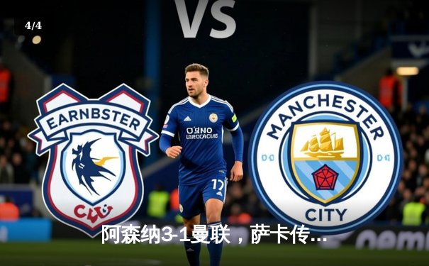 阿森纳3-1曼联，萨卡传射建功，枪手主场强势登顶 - 4