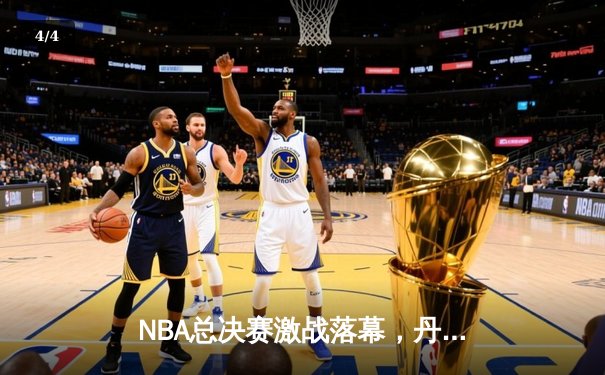 NBA总决赛激战落幕，丹佛掘金4-1击败迈阿密热火首夺总冠军 - 4