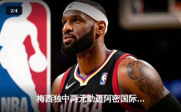 梅西独中两元助迈阿密国际逆转夺冠，美职联杯决赛上演惊天逆转 - 2