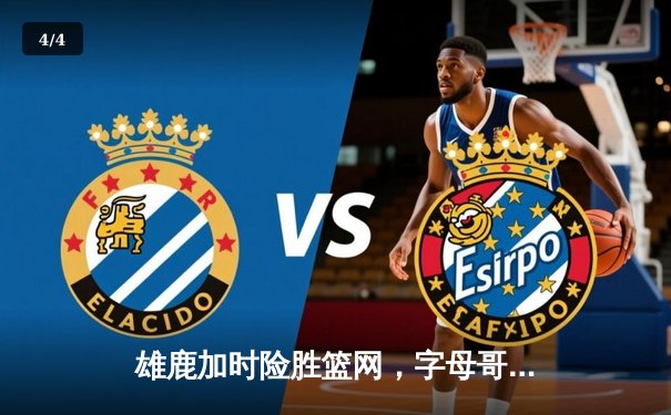 雄鹿加时险胜篮网，字母哥36分22篮板统治内线 - 4