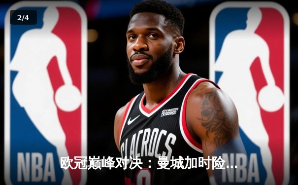 欧冠巅峰对决：曼城加时险胜拜仁 哈兰德双响锁定决赛席位 - 2