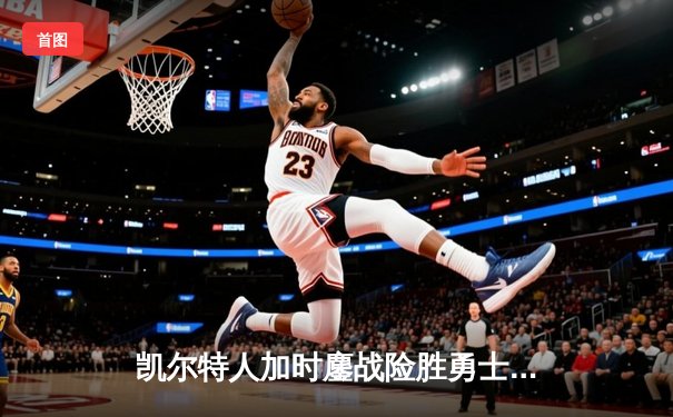 凯尔特人加时鏖战险胜勇士，塔图姆44分创赛季新高