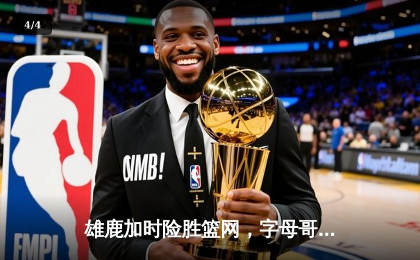 雄鹿加时险胜篮网，字母哥44分率队上演惊天逆转 - 4