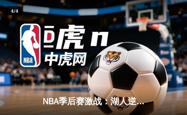 NBA季后赛激战：湖人逆转勇士，詹姆斯砍下三双率队晋级 - 4