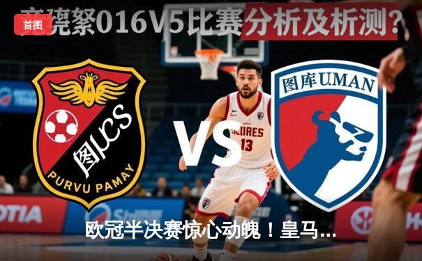 欧冠半决赛惊心动魄！皇马加时赛3-2逆转拜仁，维尼修斯双响贝林厄姆绝杀