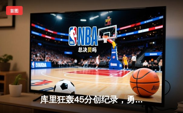 库里狂轰45分创纪录，勇士加时险胜凯尔特人，总决赛战成2-2平