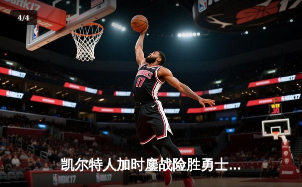 凯尔特人加时鏖战险胜勇士，塔图姆44分闪耀全场 - 4